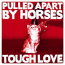 Pulled Apart By Horses  &ndash; Tough Love