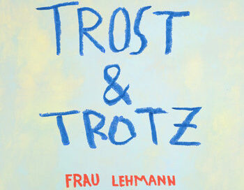 Frau Lehmann – Trost & Trotz